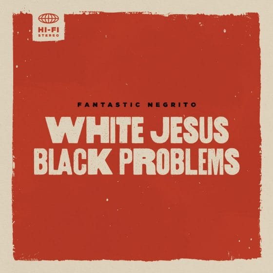 Fantastic Negrito “White Jesus Black Problems”. Disco della settimana.
